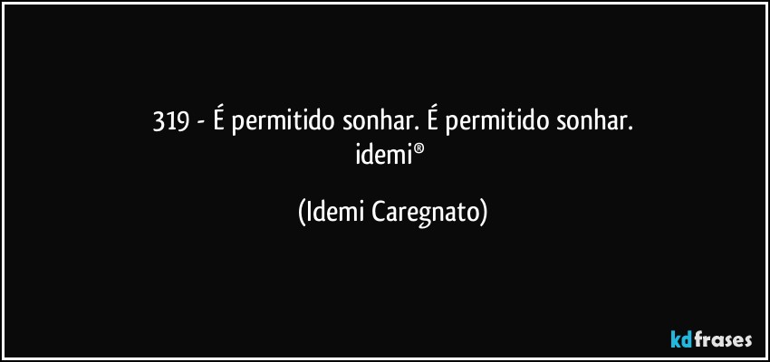 319 - É permitido sonhar.  É permitido sonhar.
idemi® (Idemi Caregnato)