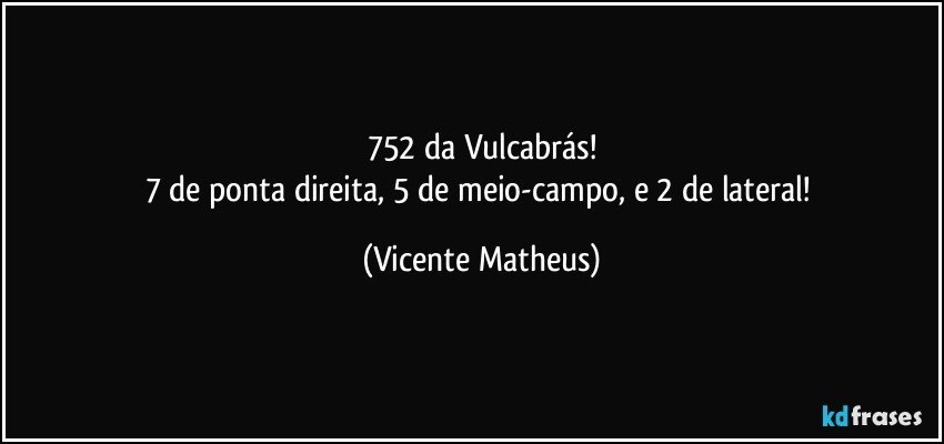 752 da Vulcabrás!
7 de ponta direita, 5 de meio-campo, e 2 de lateral! (Vicente Matheus)