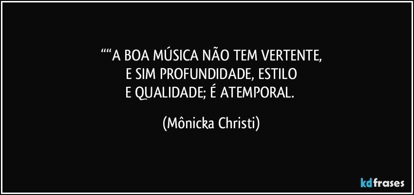 ““A BOA MÚSICA NÃO TEM VERTENTE,
E SIM PROFUNDIDADE, ESTILO
E QUALIDADE; É ATEMPORAL. (Mônicka Christi)