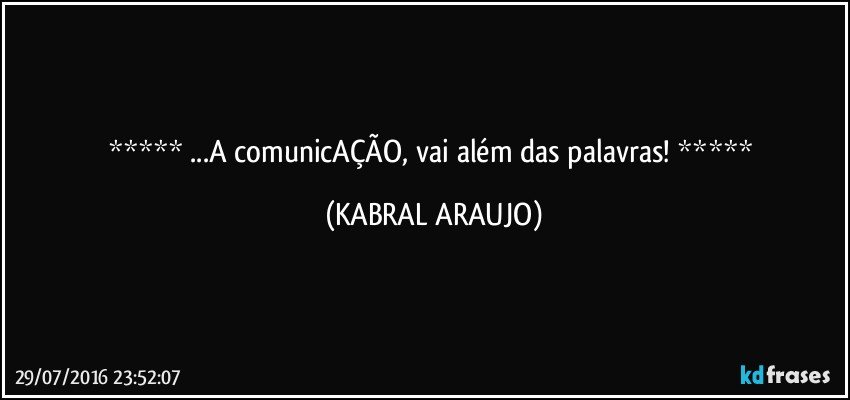   ...A comunicAÇÃO, vai além das palavras!   (KABRAL ARAUJO)