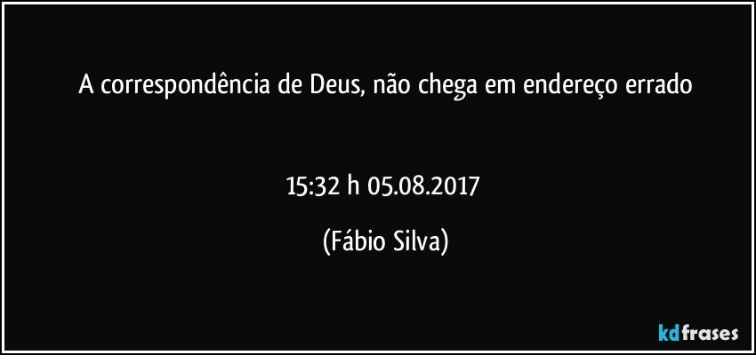 A correspondência de Deus, não chega em endereço errado


15:32 h 05.08.2017 (Fábio Silva)