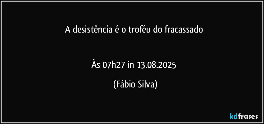 A desistência é o troféu do fracassado 


Às 07h27 in 13.08.2025 (Fábio Silva)