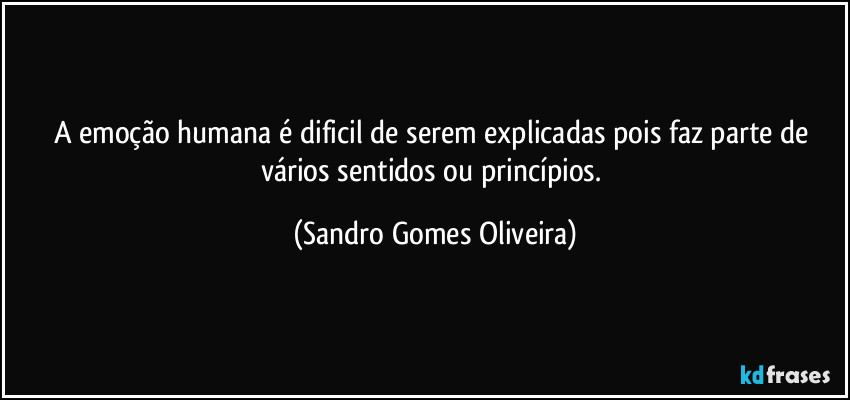 A emoção humana é dificil de serem explicadas pois faz parte de vários sentidos ou princípios. (Sandro Gomes Oliveira)