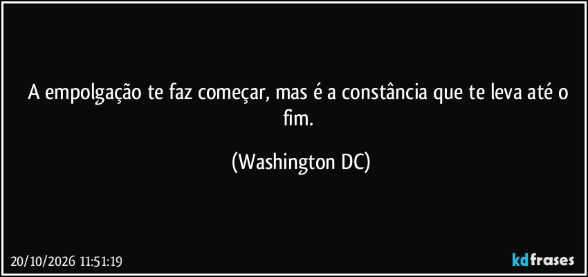 A empolgação te faz começar, mas é a constância que te leva até o fim. (Washington DC)