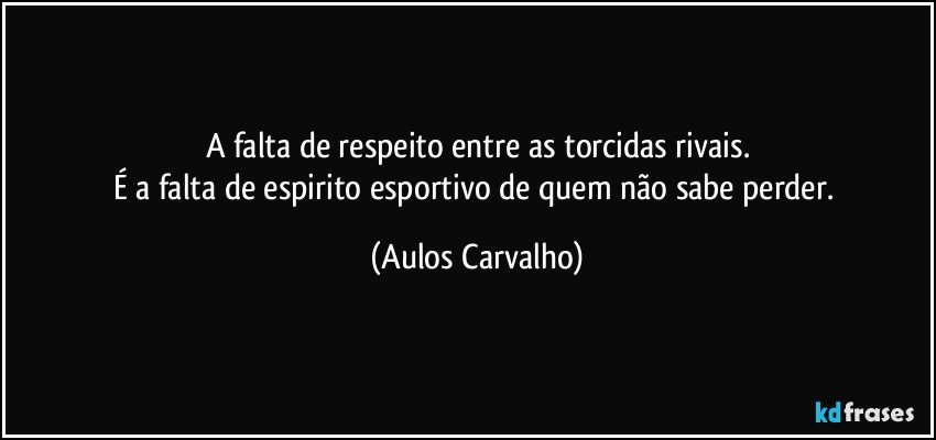 A falta de respeito entre as torcidas rivais.
É a falta de espirito esportivo de quem não sabe perder. (Aulos Carvalho)