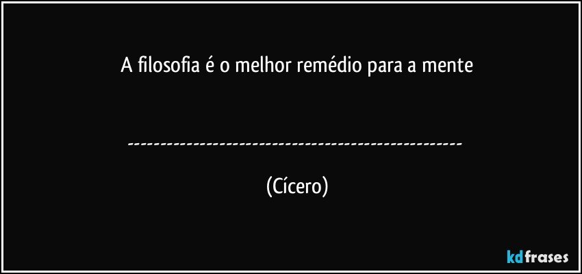 A filosofia é o melhor remédio para a mente


--- (Cícero)