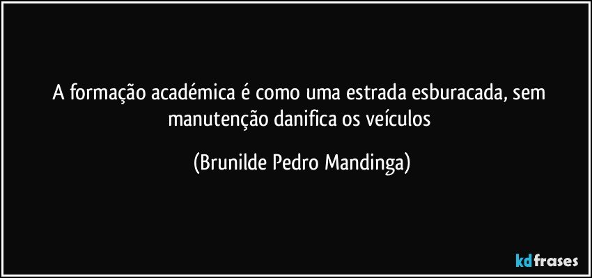 A formação académica é como uma estrada esburacada, sem manutenção danifica os veículos (Brunilde Pedro Mandinga)