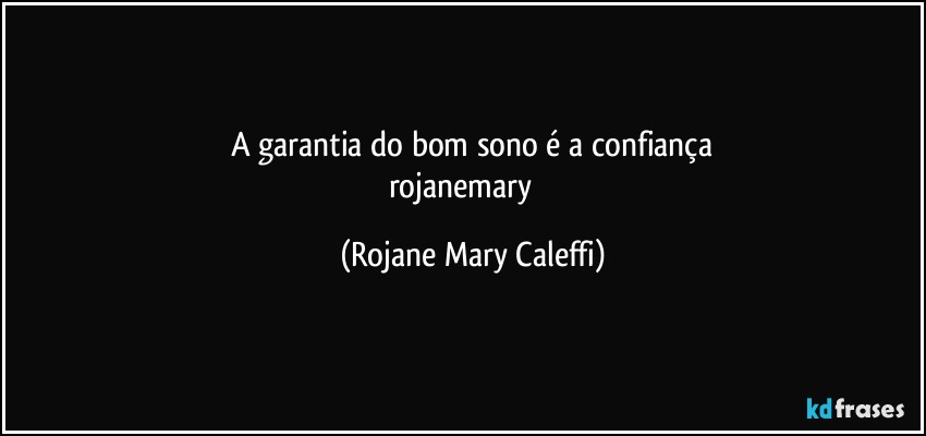 A garantia do bom sono é a confiança
rojanemary ❤ (Rojane Mary Caleffi)
