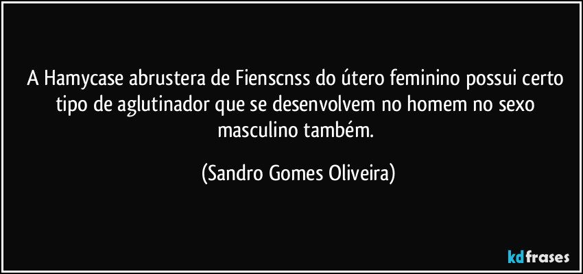 A Hamycase abrustera de Fienscnss do útero feminino possui certo tipo de aglutinador que se desenvolvem no homem no sexo masculino também. (Sandro Gomes Oliveira)