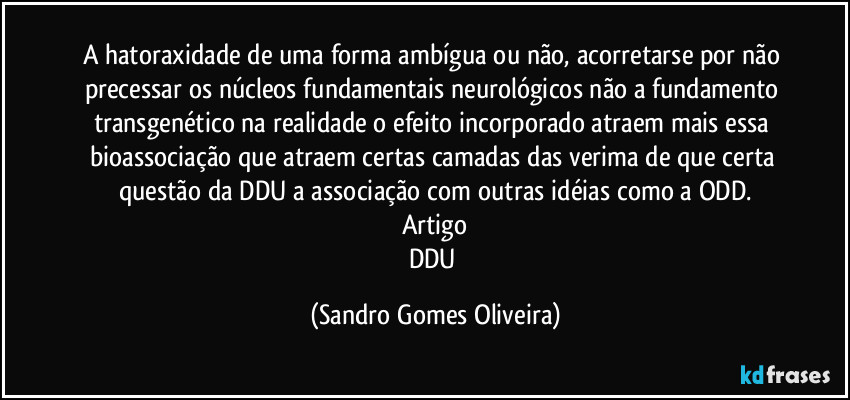 A hatoraxidade de uma forma ambígua ou não, acorretarse por não precessar os núcleos fundamentais neurológicos não a fundamento transgenético na realidade o efeito incorporado atraem mais essa bioassociação que atraem certas camadas das verima de que certa questão da DDU a associação com outras idéias como a ODD.
Artigo
DDU (Sandro Gomes Oliveira)