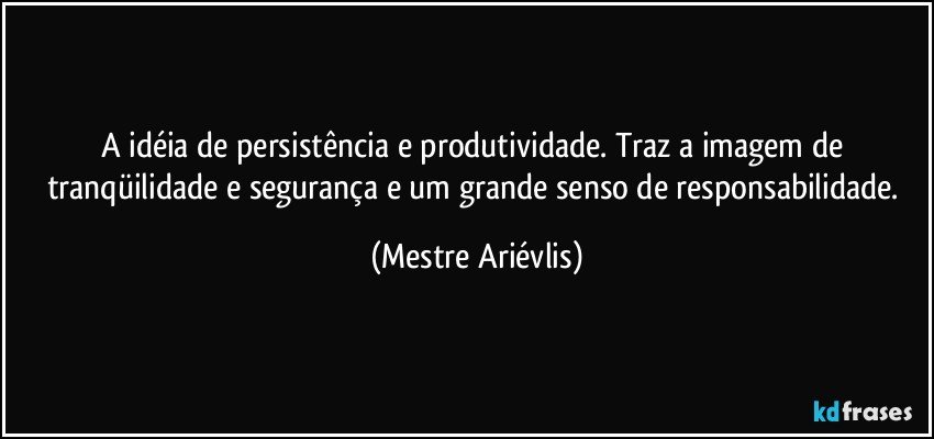 A idéia de persistência e produtividade. Traz a imagem de tranqüilidade e segurança e um grande senso de responsabilidade. (Mestre Ariévlis)