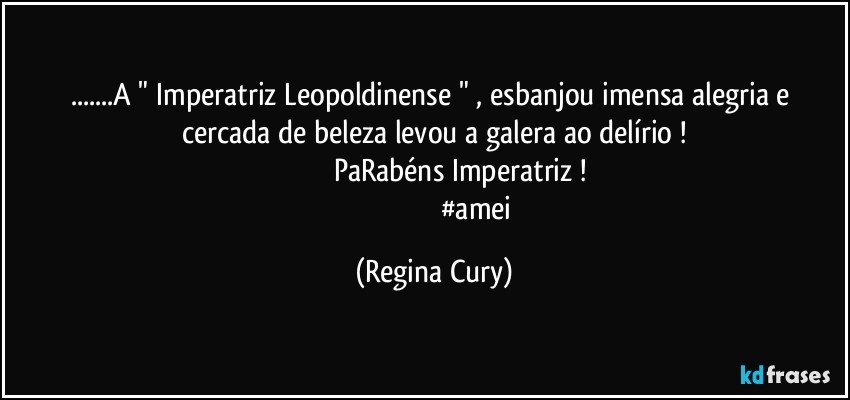 ...A "  Imperatriz Leopoldinense " , esbanjou  imensa alegria e  cercada de beleza levou a galera ao delírio !
                               PaRabéns Imperatriz ! 
                                               #amei (Regina Cury)