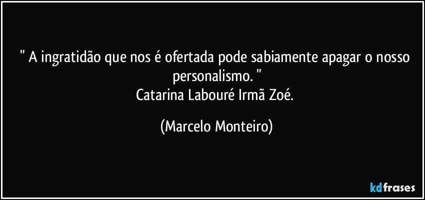 " A ingratidão que nos é ofertada pode sabiamente apagar o nosso personalismo. "
Catarina Labouré / Irmã Zoé. (Marcelo Monteiro)