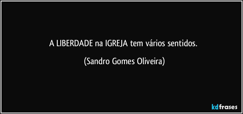 A LIBERDADE na IGREJA tem vários sentidos. (Sandro Gomes Oliveira)