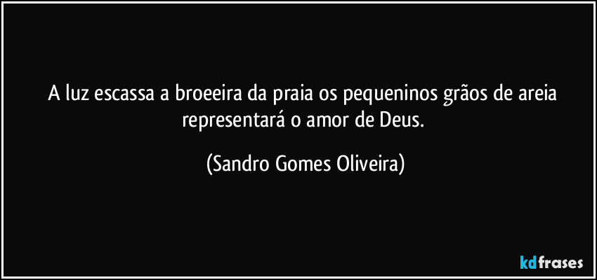A luz escassa a broeeira da praia os pequeninos grãos de areia representará o amor de Deus. (Sandro Gomes Oliveira)