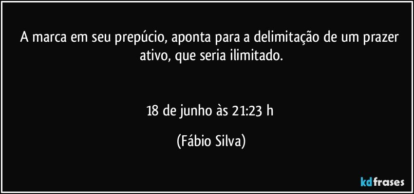 A marca em seu prepúcio, aponta para a delimitação de um prazer ativo, que seria ilimitado.


18 de junho às 21:23 h (Fábio Silva)