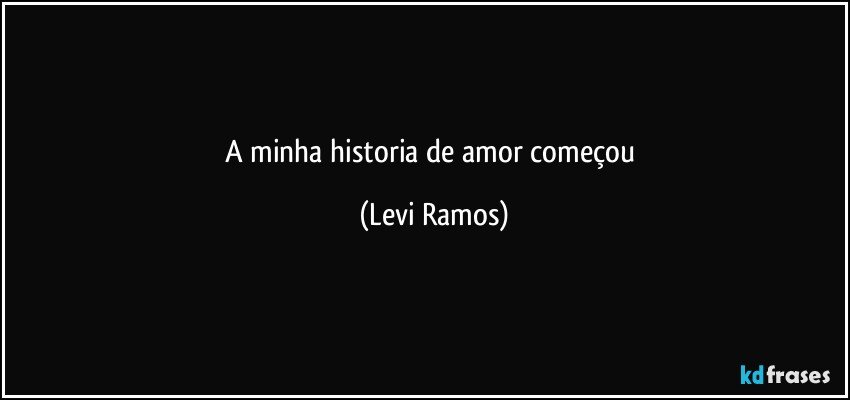 a minha historia de amor começou (Levi Ramos)