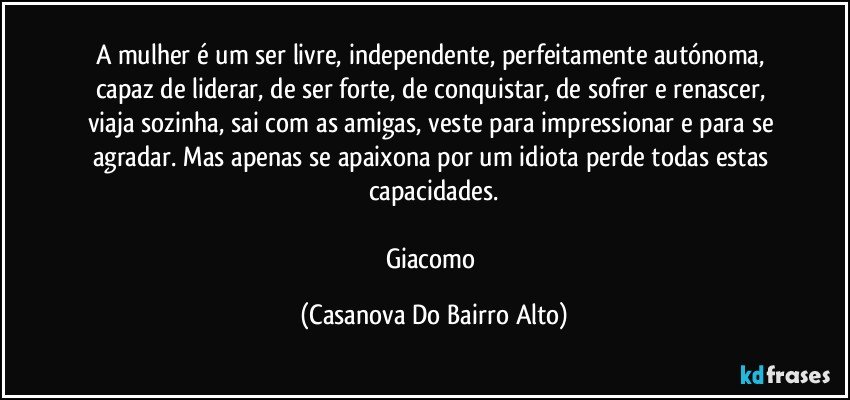 A mulher é um ser livre, independente, perfeitamente autónoma, ...