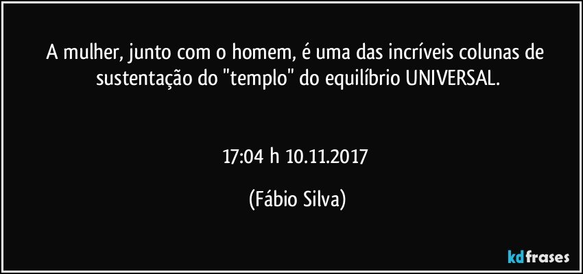 A mulher, junto com o homem, é uma das incríveis colunas de sustentação do "templo" do equilíbrio UNIVERSAL.


17:04 h  10.11.2017 (Fábio Silva)