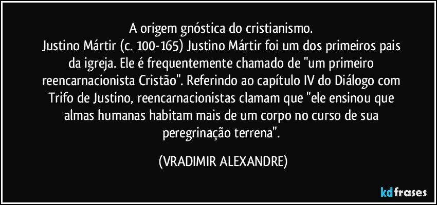 A origem gnóstica do cristianismo. Justino Mártir (c. 100-165) ...