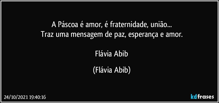 A Páscoa é amor, é fraternidade, união...
Traz uma mensagem de paz, esperança e amor.

 Flávia Abib (Flávia Abib)