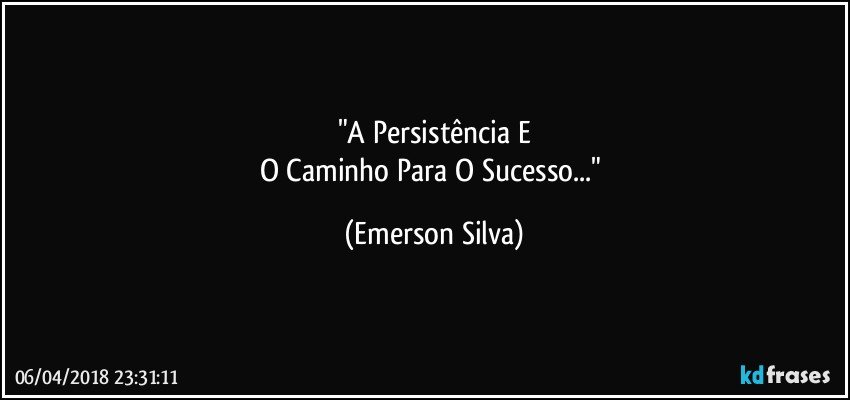 "A Persistência E
O Caminho Para O Sucesso..." (Emerson Silva)
