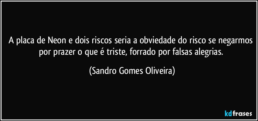 A placa de Neon e dois riscos seria a obviedade do risco se negarmos por prazer o que é triste, forrado por falsas alegrias. (Sandro Gomes Oliveira)