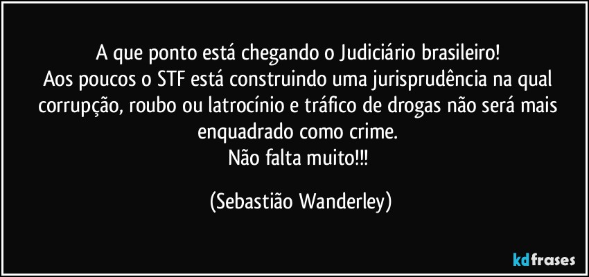 A que ponto está chegando o Judiciário brasileiro! 
Aos poucos o STF está construindo uma jurisprudência na qual corrupção, roubo ou latrocínio e tráfico de drogas não será mais enquadrado como crime. 
Não falta muito!!! (Sebastião Wanderley)