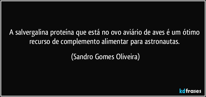 A salvergalina proteína que está no ovo aviário de aves é um ótimo recurso de complemento alimentar para astronautas. (Sandro Gomes Oliveira)