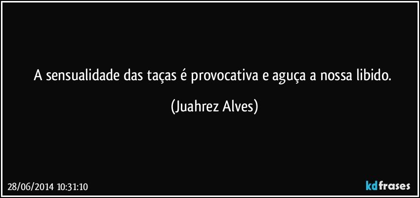 A sensualidade das taças é provocativa e aguça a nossa libido. (Juahrez Alves)