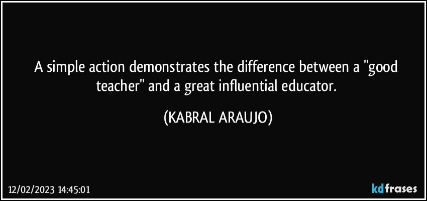 A simple action demonstrates the difference between a "good teacher" and a great influential educator. (KABRAL ARAUJO)