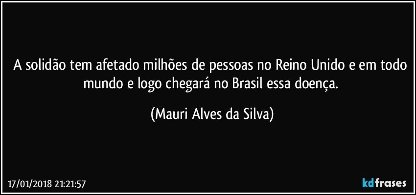 A solidão tem afetado milhões de pessoas no Reino Unido e em todo mundo e logo chegará no Brasil essa doença. (Mauri Alves da Silva)