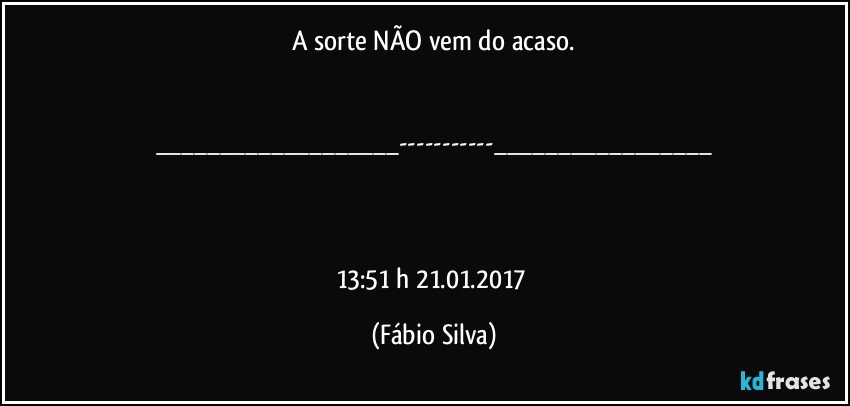 A sorte NÃO vem do acaso.


___---___



13:51 h  21.01.2017 (Fábio Silva)