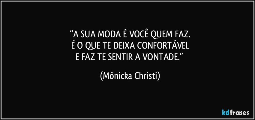 “A SUA MODA É VOCÊ QUEM FAZ.
É O QUE TE DEIXA CONFORTÁVEL
E FAZ TE SENTIR A VONTADE.” (Mônicka Christi)