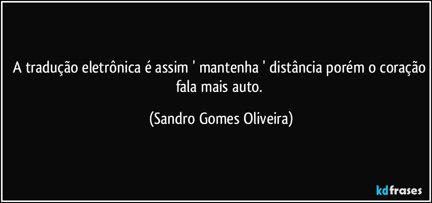 A tradução eletrônica é assim ' mantenha ' distância porém o coração fala mais auto. (Sandro Gomes Oliveira)