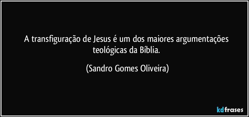 A transfiguração de Jesus é um dos maiores argumentações teológicas da Bíblia. (Sandro Gomes Oliveira)