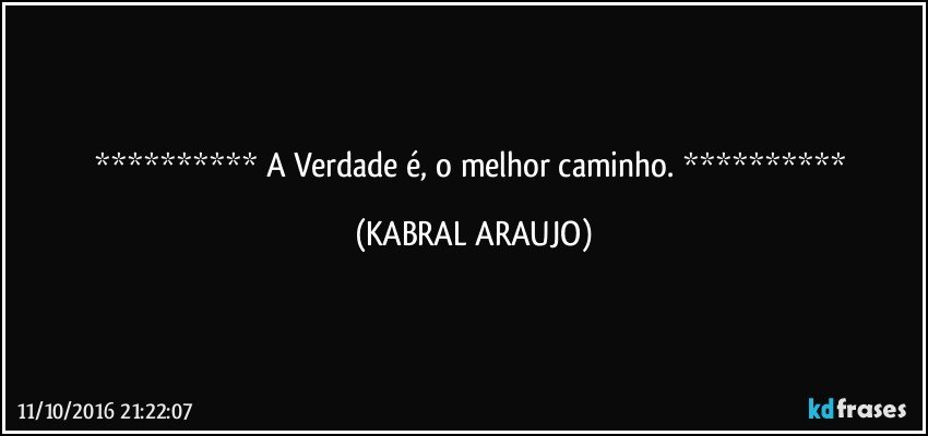   A Verdade é, o melhor caminho.   (KABRAL ARAUJO)