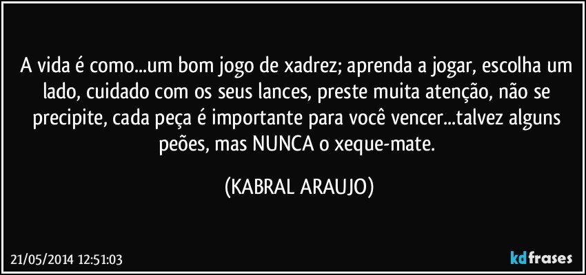 A vida é comoum bom jogo de xadrez; aprenda a jogar, escolha