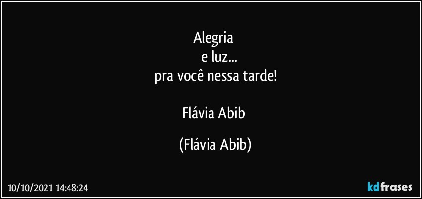 Alegria 
       e luz...
pra você nessa tarde!

Flávia Abib (Flávia Abib)