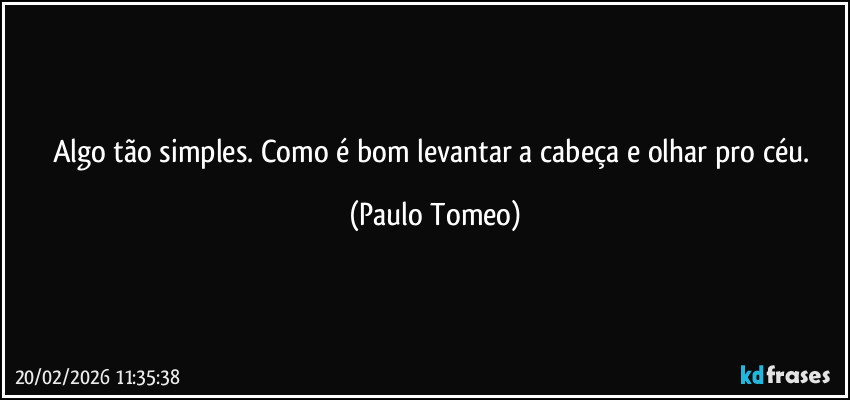 Algo tão simples. Como é bom levantar a cabeça e olhar pro céu. (Paulo Tomeo)
