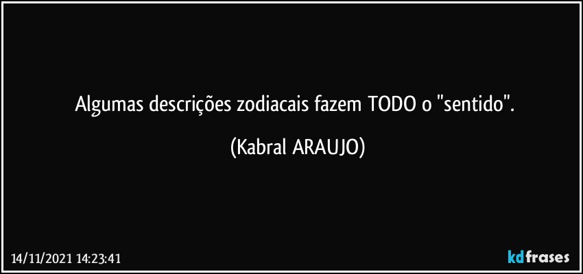 Algumas descrições zodiacais fazem TODO o "sentido". (KABRAL ARAUJO)