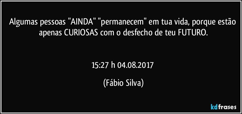 Algumas pessoas "AINDA" "permanecem" em tua vida, porque estão apenas CURIOSAS com o desfecho de teu FUTURO.


15:27 h 04.08.2017 (Fábio Silva)