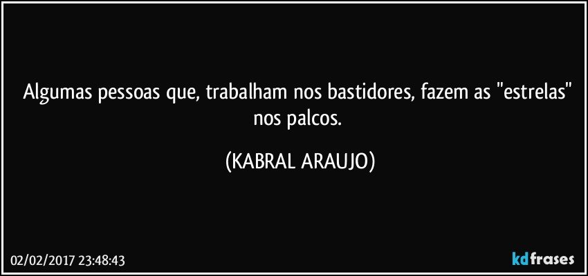 Algumas pessoas que, trabalham nos bastidores, fazem as "estrelas" nos palcos. (KABRAL ARAUJO)