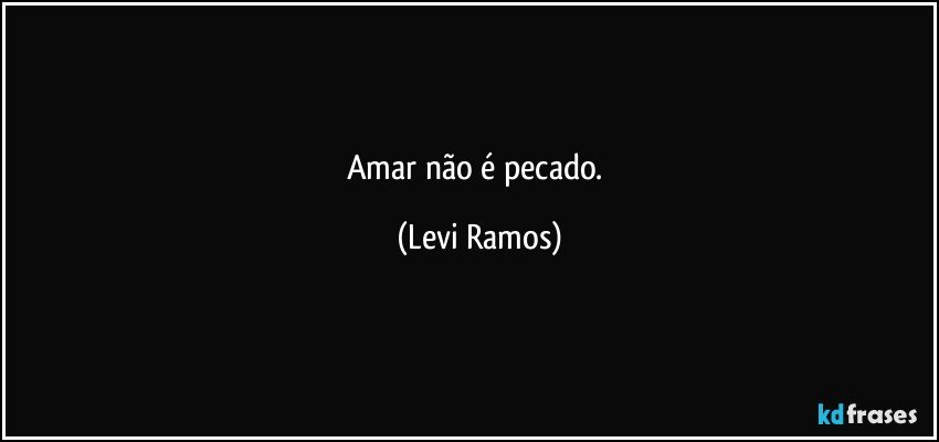 Amar não é pecado. (Levi Ramos)