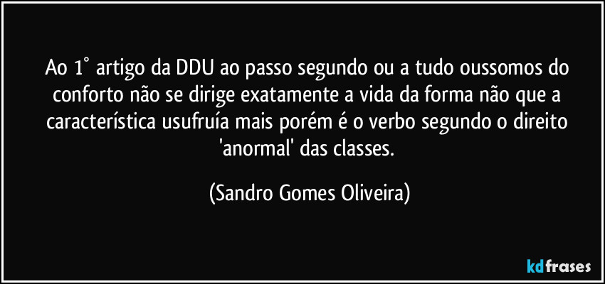 Ao 1° artigo da DDU ao passo segundo ou a tudo oussomos do conforto não se dirige exatamente a vida da forma não que a característica usufruía mais porém é o verbo segundo o direito 'anormal' das classes. (Sandro Gomes Oliveira)
