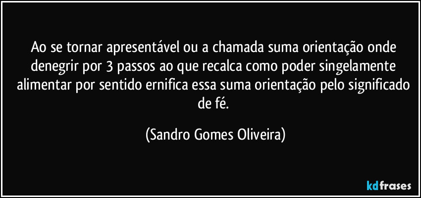 Ao se tornar apresentável ou a chamada suma orientação onde denegrir por 3 passos ao que recalca como poder singelamente alimentar por sentido ernifica essa suma orientação pelo significado de fé. (Sandro Gomes Oliveira)