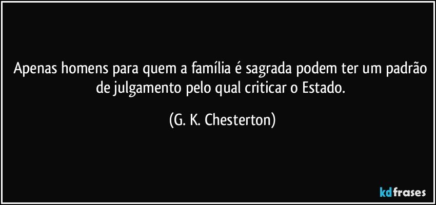 Apenas homens para quem a família é sagrada podem ter um...