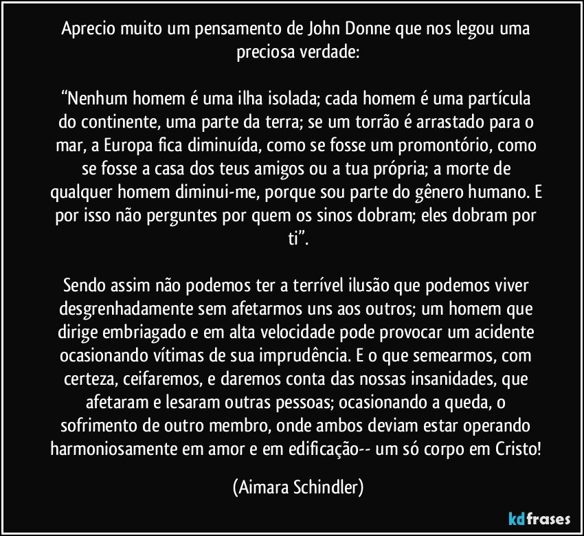 Aprecio muito um pensamento de John Donne que nos legou uma...