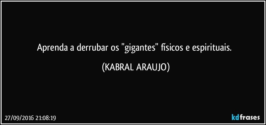 Aprenda a derrubar os "gigantes" físicos e espirituais. (KABRAL ARAUJO)