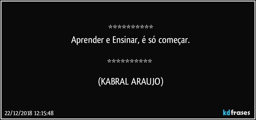 
Aprender e Ensinar, é só começar.

 (KABRAL ARAUJO)